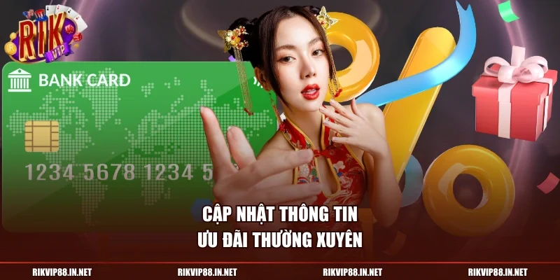 Cập nhật thông tin ưu đãi thường xuyên