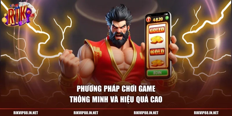 Phương pháp chơi game thông minh và hiệu quả cao